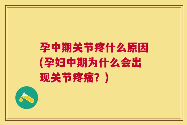 孕中期关节疼什么原因(孕妇中期为什么会出现关节疼痛？)