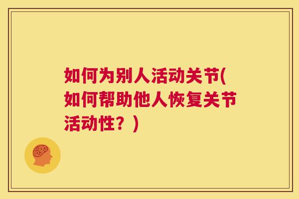 如何为别人活动关节(如何帮助他人恢复关节活动性？)