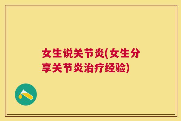 女生说关节炎(女生分享关节炎治疗经验)