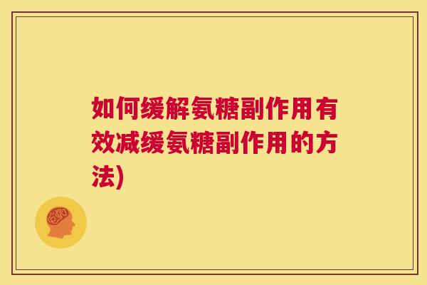 如何缓解氨糖副作用有效减缓氨糖副作用的方法)