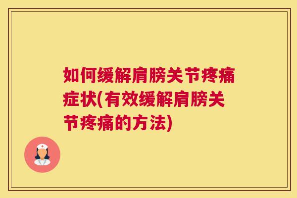 如何缓解肩膀关节疼痛症状(有效缓解肩膀关节疼痛的方法)