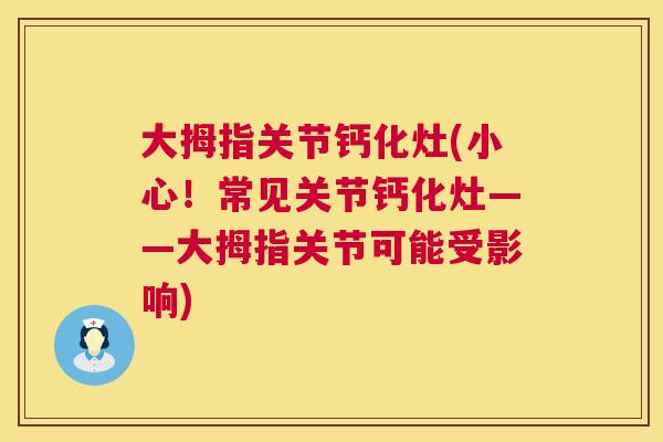 大拇指关节钙化灶(小心!常见关节钙化灶——大拇指关节可能受影响)