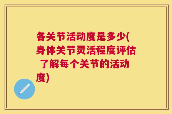 各关节活动度是多少(身体关节灵活程度评估 了解每个关节的活动度)