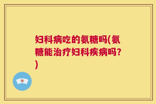 吃的氨糖吗(氨糖能吗?) 吃的氨糖吗(氨糖能吗?)