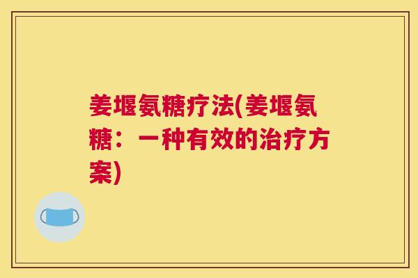姜堰氨糖疗法(姜堰氨糖:一种有效的治疗方案)