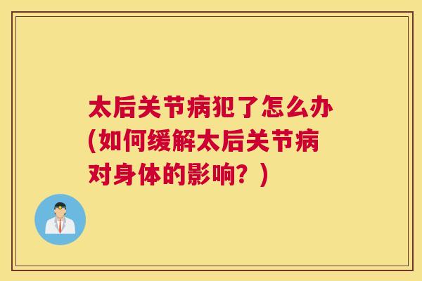 太后关节病犯了怎么办(如何缓解太后关节病对身体的影响?)