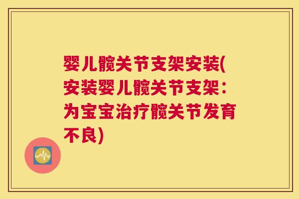 婴儿髋关节支架安装(安装婴儿髋关节支架:为宝宝髋关节发育不良) 婴儿髋关节支架安装(安装婴儿髋关节支架:为宝宝髋关节发育不良)