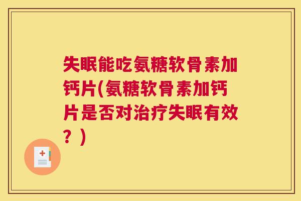 失眠能吃氨糖软骨素加钙片(氨糖软骨素加钙片是否对治疗失眠有效?)