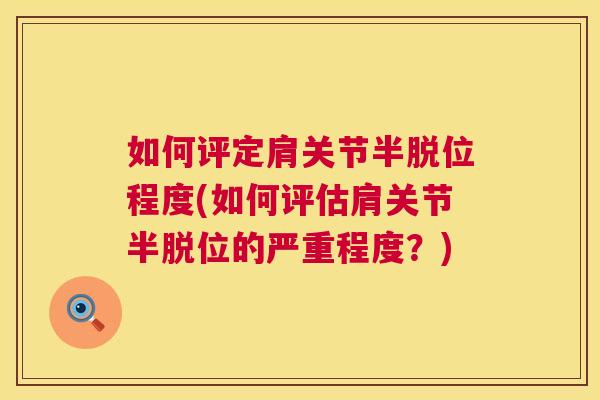 如何评定肩关节半脱位程度(如何评估肩关节半脱位的严重程度?)