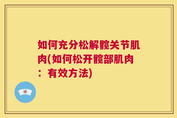 如何充分松解髋关节肌肉(如何松开髋部肌肉：有效方法)