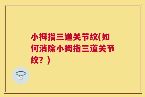 小拇指三道关节纹(如何消除小拇指三道关节纹?)