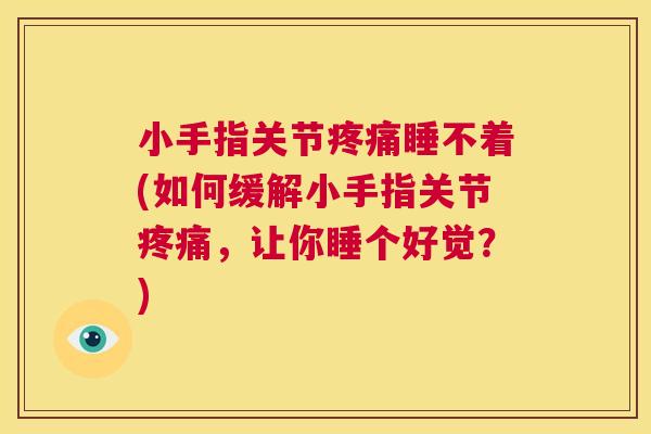 小手指关节疼痛睡不着(如何缓解小手指关节疼痛,让你睡个好觉?)