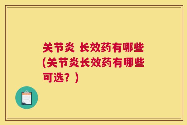 长效药有哪些(长效药有哪些可选?) 长效药有哪些(长效药有哪些可选?)
