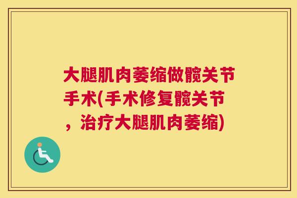 大腿肌肉萎缩做髋关节手术(手术修复髋关节,治疗大腿肌肉萎缩)
