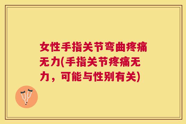 女性手指关节弯曲疼痛无力(手指关节疼痛无力,可能与性别有关)