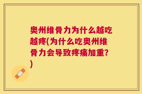 奥州维骨力为什么越吃越疼(为什么吃奥州维骨力会导致加重？)