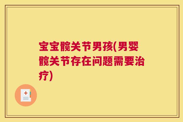 宝宝髋关节男孩(男婴髋关节存在问题需要) 宝宝髋关节男孩(男婴髋关节存在问题需要)