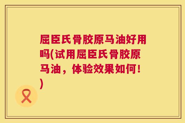 屈臣氏骨胶原马油好用吗(试用屈臣氏骨胶原马油,体验效果如何!)
