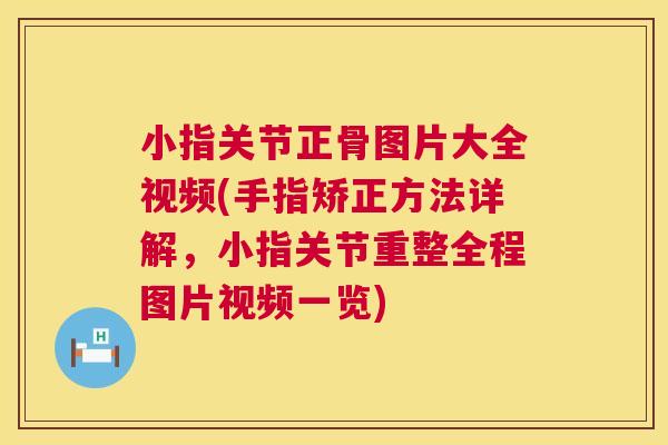 小指关节正骨图片大全视频(手指矫正方法详解,小指关节重整全程图片视频一览)