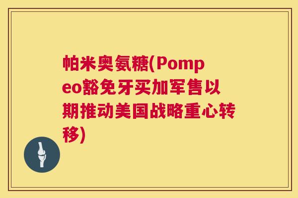 帕米奥氨糖(Pompeo豁免牙买加军售以期推动美国战略重心转移) 帕米奥氨糖(Pompeo豁免牙买加军售以期推动美国战略重心转移)