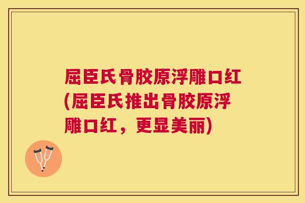 屈臣氏骨胶原浮雕口红(屈臣氏推出骨胶原浮雕口红,更显美丽) 屈臣氏骨胶原浮雕口红(屈臣氏推出骨胶原浮雕口红,更显美丽)