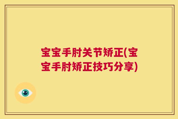 宝宝手肘关节矫正(宝宝手肘矫正技巧分享)
