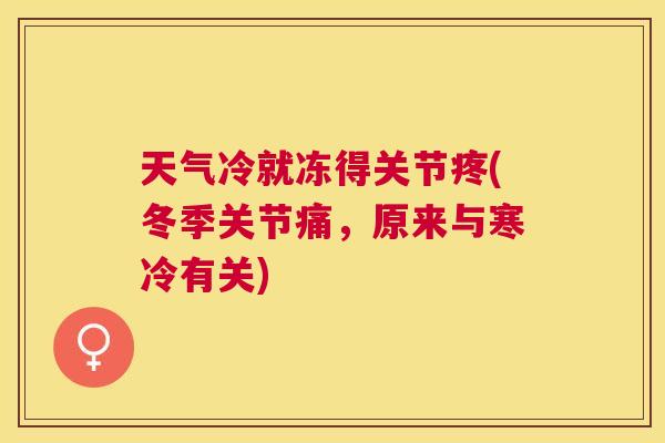 天气冷就冻得关节疼(冬季关节痛,原来与寒冷有关)