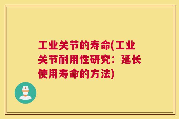 工业关节的寿命(工业关节耐用性研究:延长使用寿命的方法)