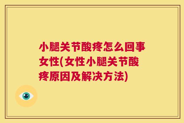 小腿关节酸疼怎么回事女性(女性小腿关节酸疼原因及解决方法)