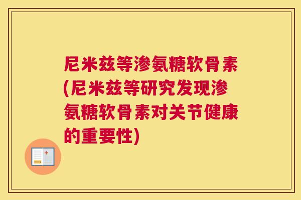 尼米兹等渗氨糖软骨素(尼米兹等研究发现渗氨糖软骨素对关节健康的重要性)