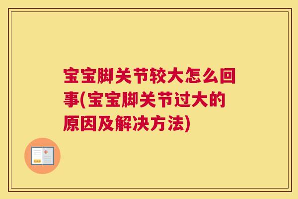 宝宝脚关节较大怎么回事(宝宝脚关节过大的原因及解决方法) 宝宝脚关节较大怎么回事(宝宝脚关节过大的原因及解决方法)