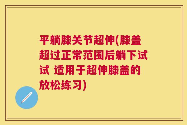 平躺膝关节超伸(膝盖超过正常范围后躺下试试 适用于超伸膝盖的放松练习)