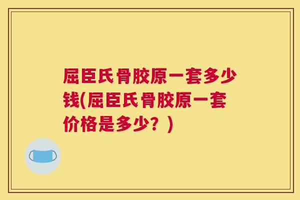 屈臣氏骨胶原一套多少钱(屈臣氏骨胶原一套价格是多少？)
