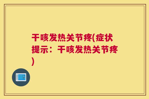 干咳发热关节疼(症状提示:干咳发热关节疼) 干咳发热关节疼(症状提示:干咳发热关节疼)
