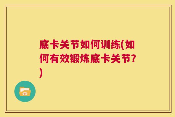 底卡关节如何训练(如何有效锻炼底卡关节?) 底卡关节如何训练(如何有效锻炼底卡关节?)