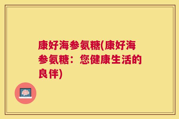 康好海参氨糖(康好海参氨糖:您健康生活的良伴)