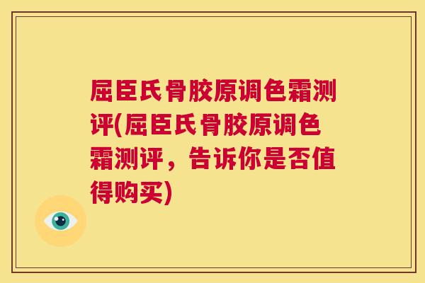 屈臣氏骨胶原调色霜测评(屈臣氏骨胶原调色霜测评,告诉你是否值得购买) 屈臣氏骨胶原调色霜测评(屈臣氏骨胶原调色霜测评,告诉你是否值得购买)