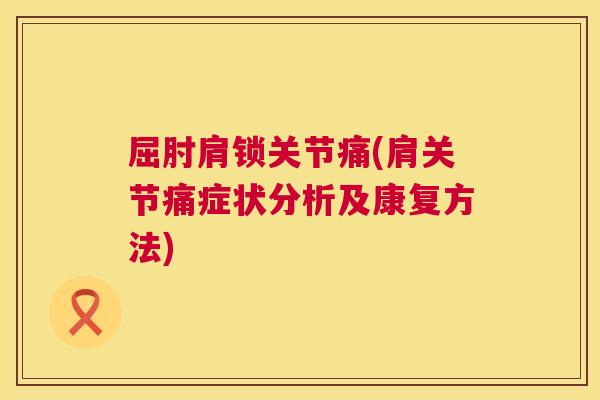 屈肘肩锁关节痛(肩关节痛症状分析及康复方法) 屈肘肩锁关节痛(肩关节痛症状分析及康复方法)