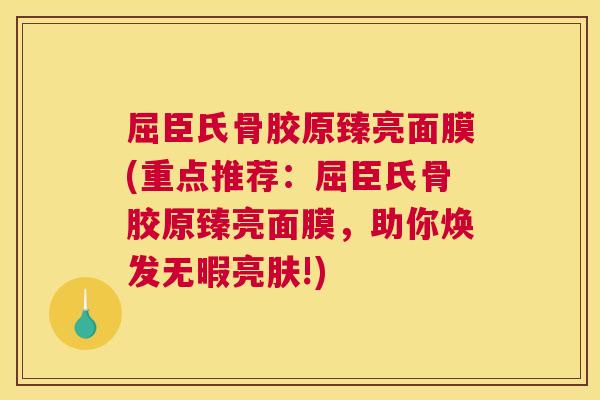 屈臣氏骨胶原臻亮面膜(重点推荐:屈臣氏骨胶原臻亮面膜,助你焕发无暇亮肤!)