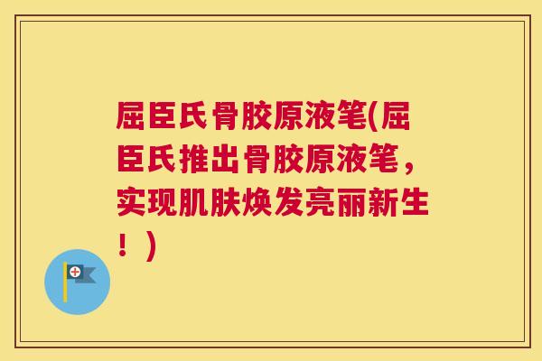 屈臣氏骨胶原液笔(屈臣氏推出骨胶原液笔,实现肌肤焕发亮丽新生!)