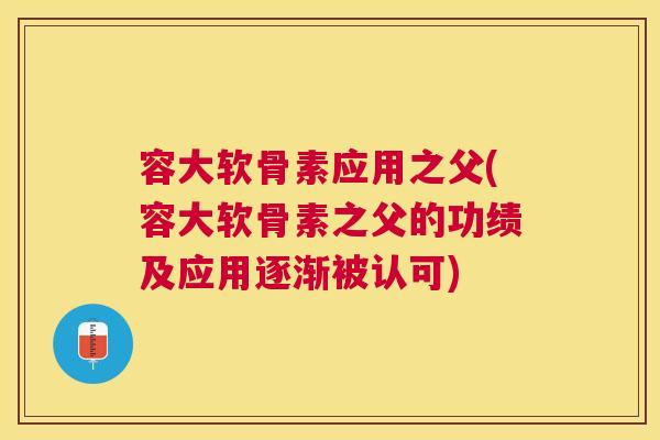 容大软骨素应用之父(容大软骨素之父的功绩及应用逐渐被认可)