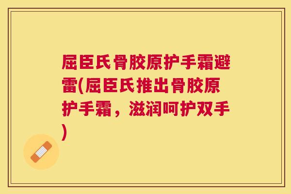 屈臣氏骨胶原护手霜避雷(屈臣氏推出骨胶原护手霜，滋润呵护双手)