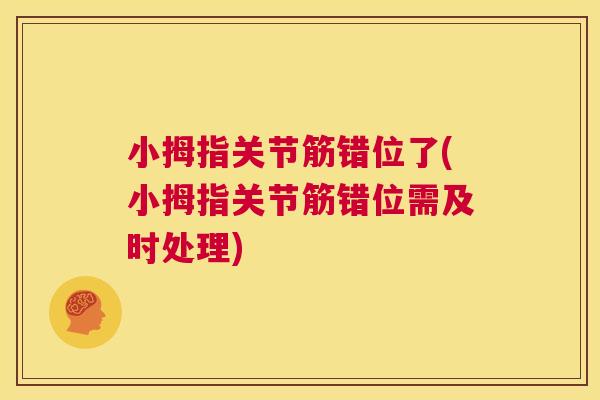 小拇指关节筋错位了(小拇指关节筋错位需及时处理)