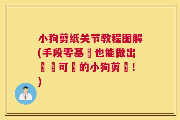 小狗剪纸关节教程图解(手段零基礎也能做出簡單可愛的小狗剪紙!)