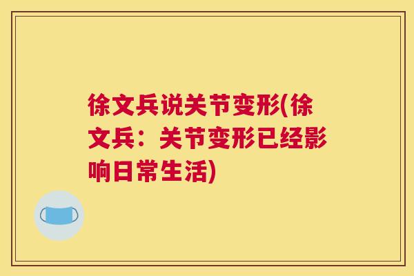 徐文兵说关节变形(徐文兵:关节变形已经影响日常生活)