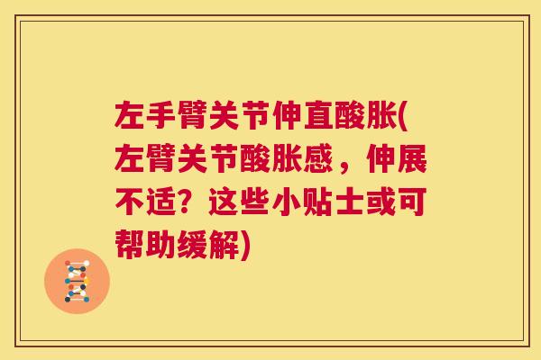 左手臂关节伸直酸胀(左臂关节酸胀感,伸展不适?这些小贴士或可帮助缓解)