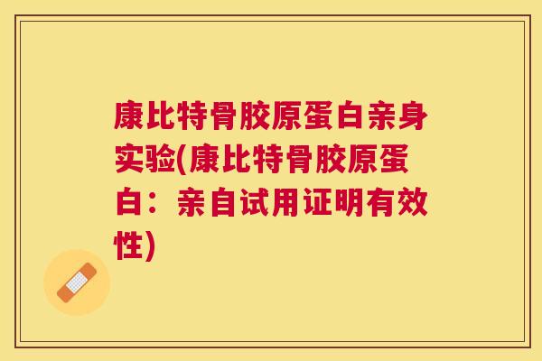 康比特骨胶原蛋白亲身实验(康比特骨胶原蛋白:亲自试用证明有效性)