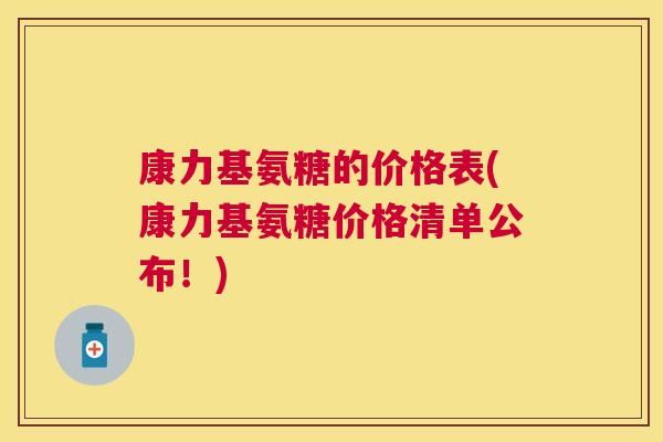 康力基氨糖的价格表(康力基氨糖价格清单公布！)