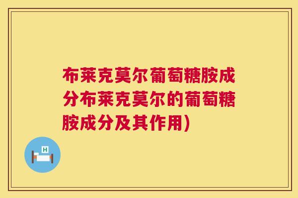 布莱克莫尔葡萄糖胺成分布莱克莫尔的葡萄糖胺成分及其作用)