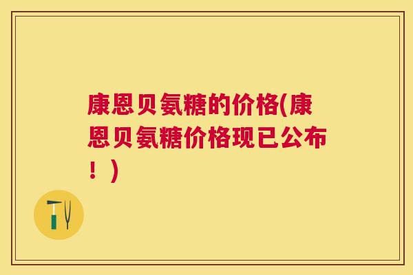 康恩贝氨糖的价格(康恩贝氨糖价格现已公布！)